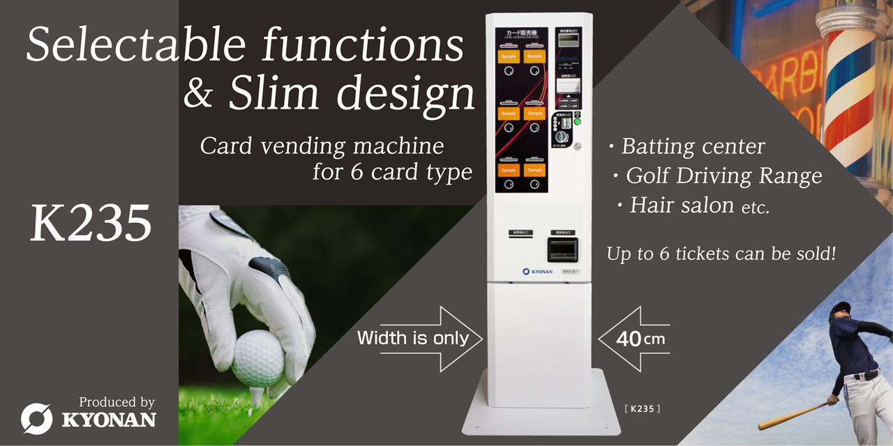 Selectable functions and Slim design. card vending machine for 6 card type.Batting center,Golf Driving Range,Hair salone,etc.Up to 6 tickets can be sold! Width is only 40cm.
